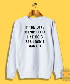 if the love doesnt feel like 90s Sweatshirt