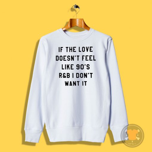 if the love doesnt feel like 90s Sweatshirt