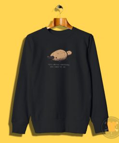 inspirational platypus Sweatshirt