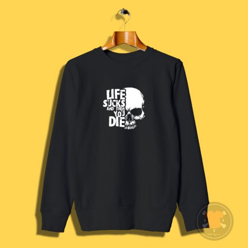 life sucks and then you die logo Sweatshirt