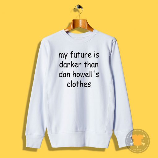 my future darker than dan howells clothes Sweatshirt