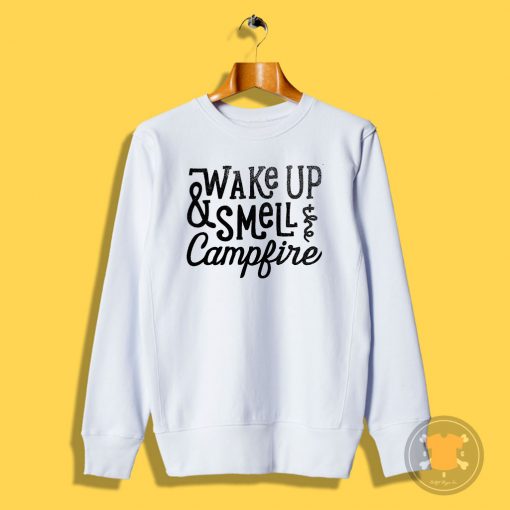 wake up smell the campfire Sweatshirt