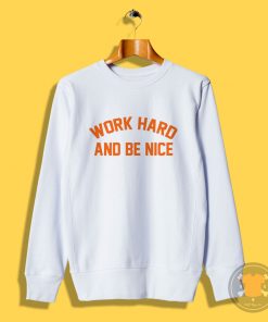 work hard and be nice Sweatshirt