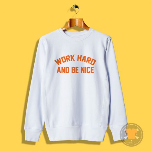 work hard and be nice Sweatshirt