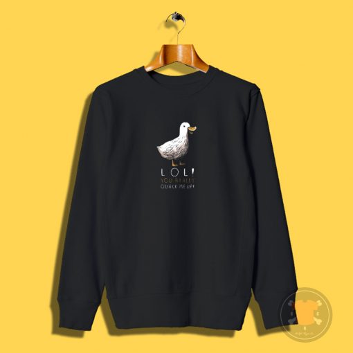 you really quack me up Sweatshirt