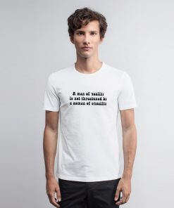 A Man of Quality is Not Threatened T Shirt