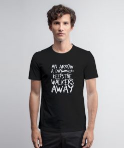 An Arrow A Day Keeps The Walkers Away T Shirt