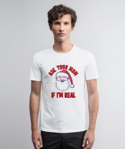 Ask Your Mom If Im Real Santa T Shirt