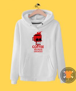 Coffee Because Sleep Is For The childless Hoodie