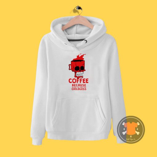 Coffee Because Sleep Is For The childless Hoodie