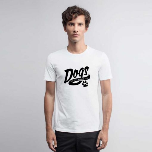 Dogs Because People Suck T Shirt