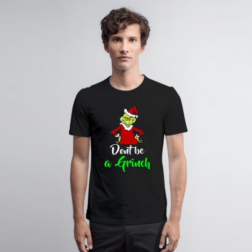 Dont Be a Grinch Funny Christmas T Shirt