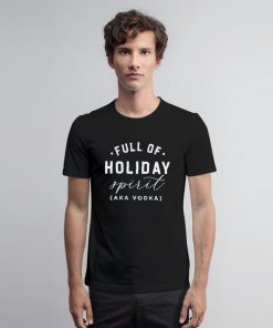 Full of Holiday Spirit Funny Christmas T Shirt