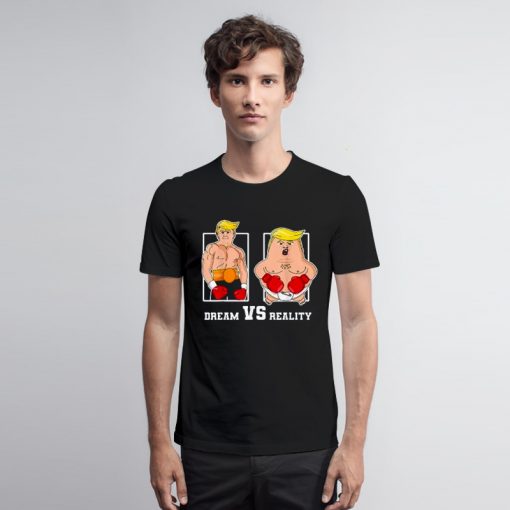 Funny Dream Vs. Reality Trump T Shirt