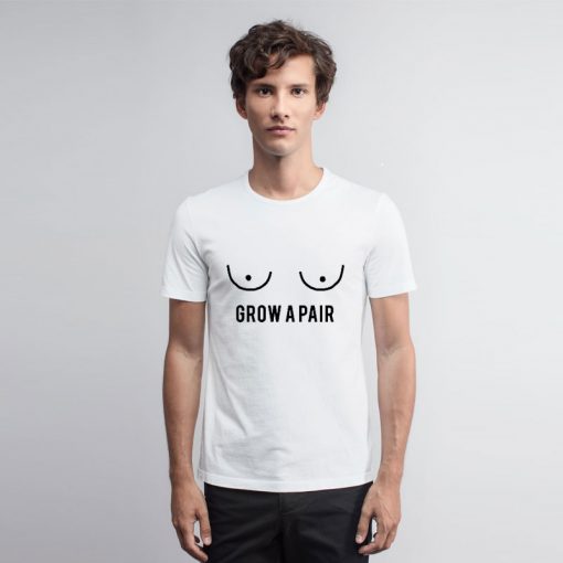 Grow a Pair Boobs T Shirt