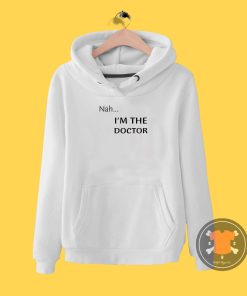 Nah...Im the doctor black font Hoodie