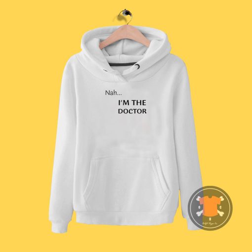 Nah...Im the doctor black font Hoodie