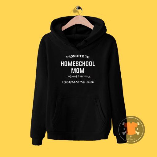 Promoted To Homeschool Mom Against My Will Quarantine 2020 Hoodie