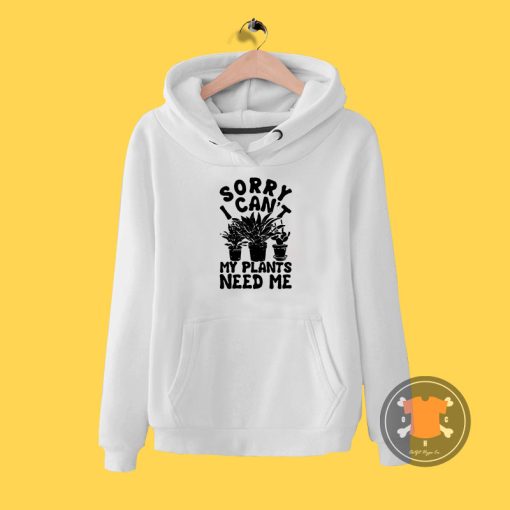 Sorry I Cant My Plants Need Me Hoodie