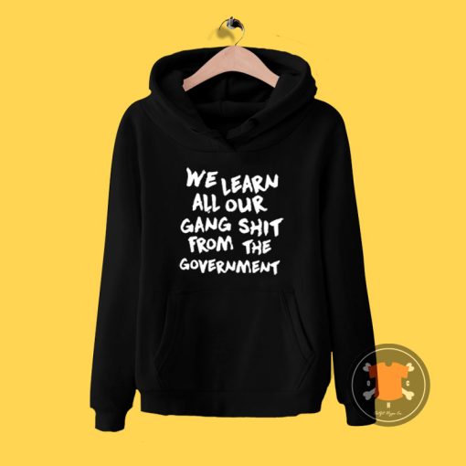 We Learn All Our Gang Shit Government Hoodie