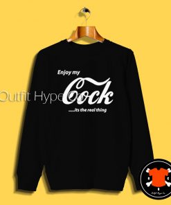 Enjoy My Cock is A Real Thing Sweatshirt