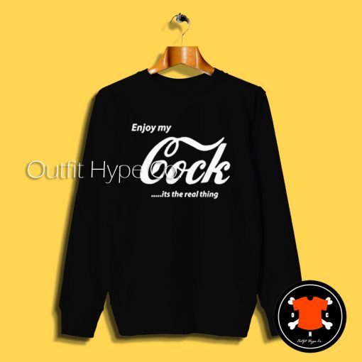 Enjoy My Cock is A Real Thing Sweatshirt