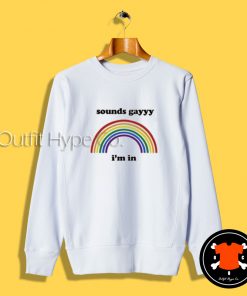 Sounds Gayyy I’m In Sweatshirt