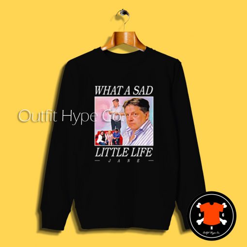 What A Sad Little Life Jane Sweatshirt