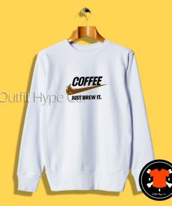 Coffee Just Brew It Parody Sweatshirt