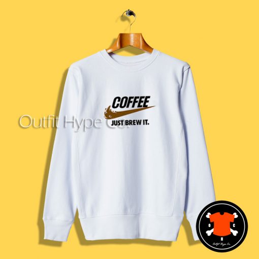 Coffee Just Brew It Parody Sweatshirt