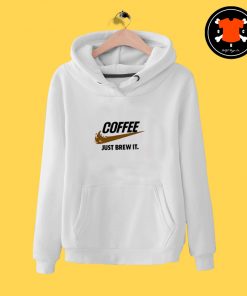 Coffee Just Brew It Parody Hoodie