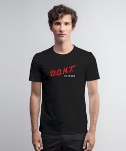 D.O.N.T Do Taxes T Shirt