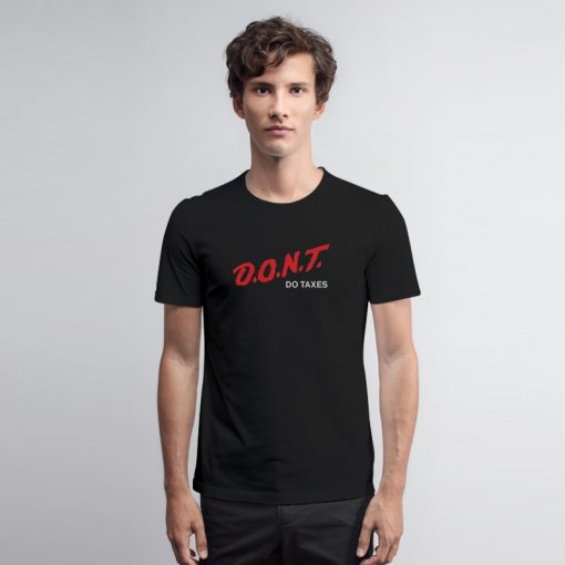 D.O.N.T Do Taxes T Shirt