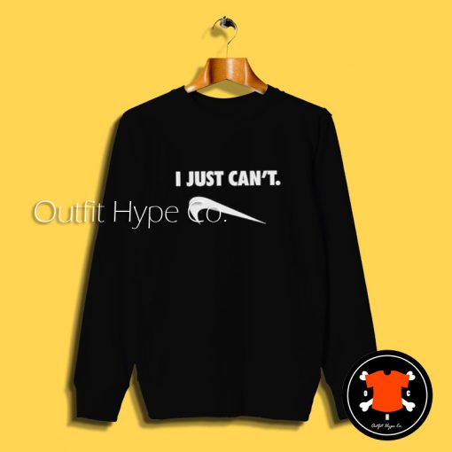 I Just Can’t Logo Parody Sweatshirt