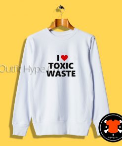 I Love Toxic Waste Sweatshirthirt 2