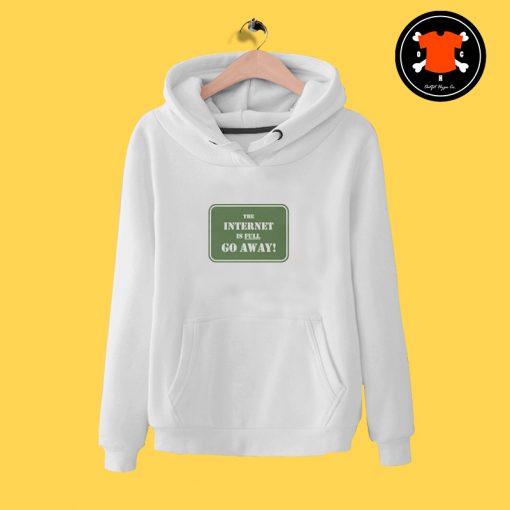 The Internet Is Full Go Away Hoodie way T Shirt 6