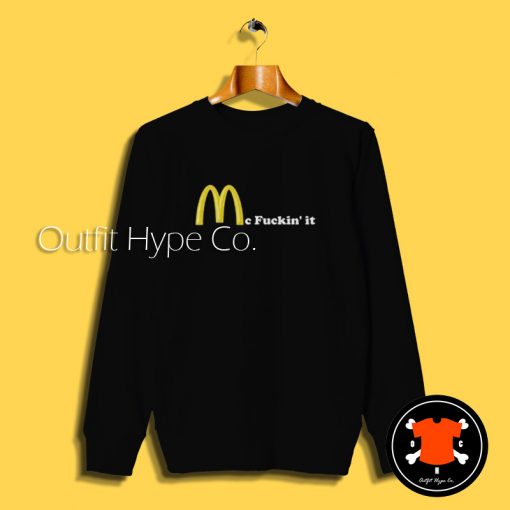 Mc fuckin’ It McDonald Sweatshirt