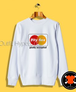 Pity Sex Gladly Accepted Sweatshirt ed T Shirt 2