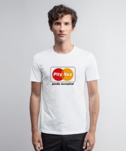 Pity Sex Gladly Accepted T Shirt ed T Shirt