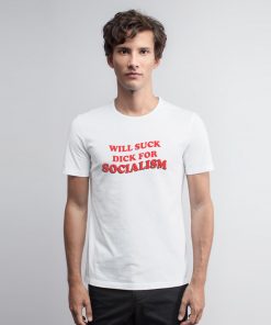 Will Suck Dick For Socialism T Shirt