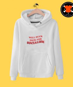 Will Suck Dick For Socialism Hoodie