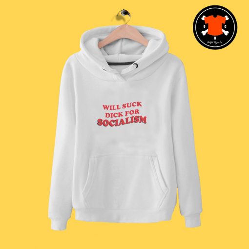 Will Suck Dick For Socialism Hoodie