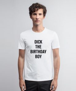 Dick The Birthday Boy T Shirt