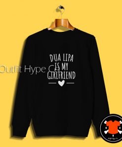 Dua Lipa Is My Girlfriend Sweatshirtnd2