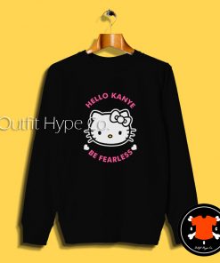 Hello Kanye Be Fearless Sweatshirt