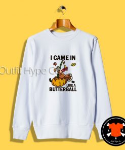 I Came In Like A Butterball Sweatshirt