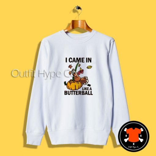 I Came In Like A Butterball Sweatshirt