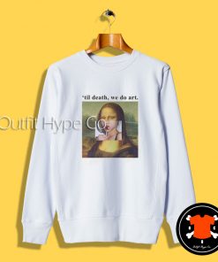 Mona Lisa Til Death We Do Art Sweatshirt