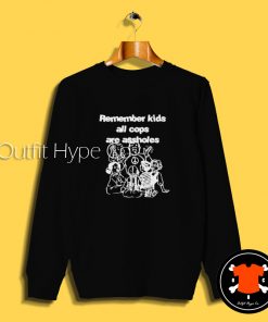 Remember Kids All Cops Are Assholes Sweatshirtssholes T Shirt 2