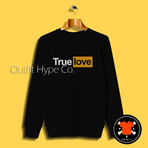 True Love Parody PornHub Sweatshirt